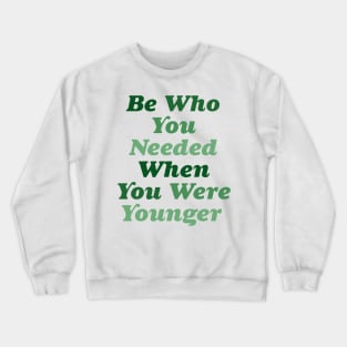 Be who you needed when you were younger green Crewneck Sweatshirt